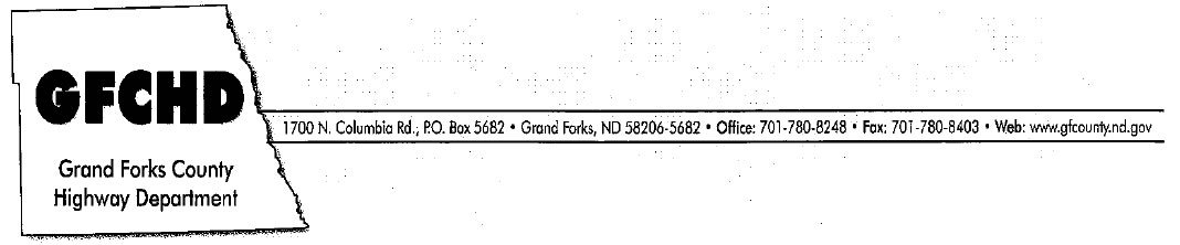 GFCHD - Grand Forks County Highway Department - 1700 N. Columbia Rd., P.O. Box 5682 - Grand Forks, ND 58206-5682 - Office: 701-780-8248 - Fax: 701-780-8403 - Web: www.gfcounty.nd.gov