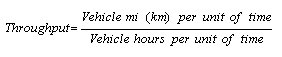 Throughput equals vehicle miles (kilometers) per unit of time divided by vehicle hours per unit of time.