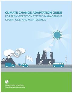 Cover of the Climate Change Adaptation Guide for Transportation Systems Management, Operations and Maintenance: A Primer