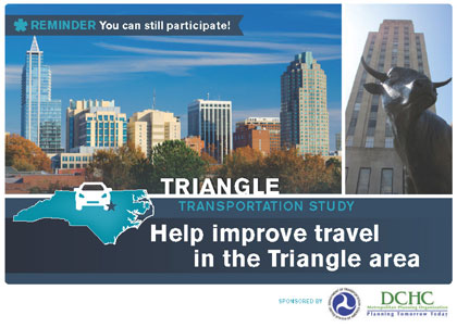 This image shows the front of the reminder recruitment postcard mailed to potential participants.  It contains a photograph of the Raleigh-Durham skyline, with a graphic of the state of North Carolina and the name of the study (Triangle Transportation Study). It also states 'Help improve travel in the Triangle area'.  Logos for USDOT and Durham-Chapel Hill-Carrborro MPO are at the bottom.