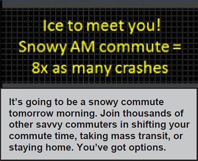 Figure 7. Illustration of a variable message sign which says, 'Ice to meet you! Snowy AM commute equals 8 times as many crashes.' The website message says, 'It's going to be a snowy commute tomorrow morning. Join thousands of other savvy commuters in shifting your commute time, taking mass transit, or staying home. You've got options.'