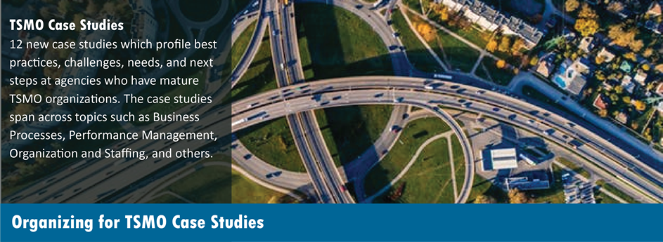 New Case Study Available: One of 12 case studies developed by FHWA to increase TSMO capabilities in public transportation agencies, tis document describes how four organizations organized business processes around TSMO.